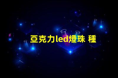 亞克力led燈珠 種類